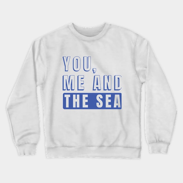 You , Me and the Sea Crewneck Sweatshirt by The Bunga